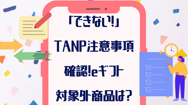 「できない！」TANP注意事項を確認！eギフト対象外商品はある？