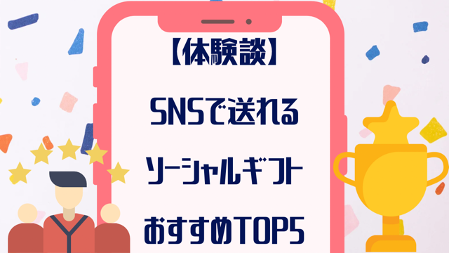 【体験談】SNSで送れる喜んでもらえたソーシャルギフトおすすめTOP５！