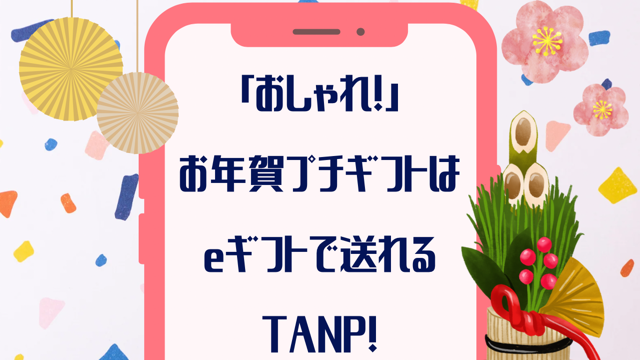 「おしゃれ！」お年賀プチギフトはeギフトで送れる【TANP】タンプが正解！